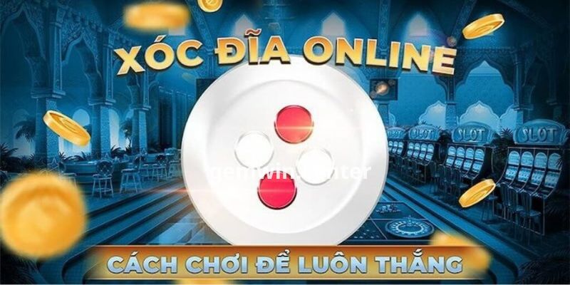 Tìm hiểu cơ bản về cách chơi xóc đĩa online